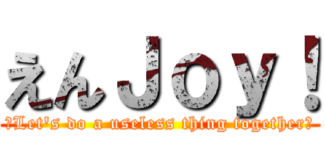 えんＪｏｙ！ (～Let's do a useless thing together～)