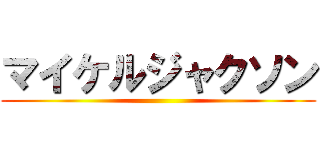 マイケルジャクソン ()