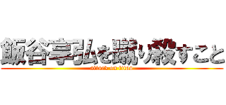 飯谷享弘を蹴り殺すこと (attack on titan)