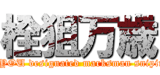 栓狙万歳 (FUCK YOU designated marksman sniping rifle)