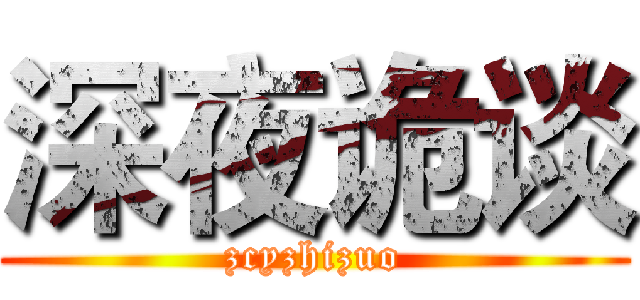 深夜诡谈 (zcyzhizuo)