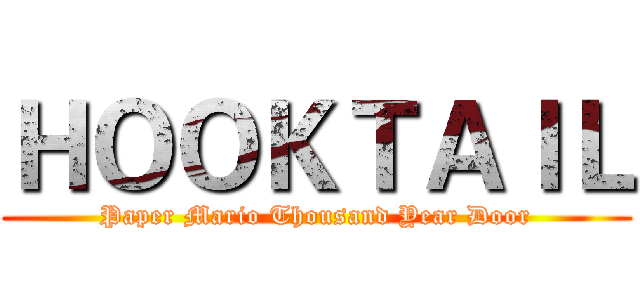 ＨＯＯＫＴＡＩＬ (Paper Mario Thousand Year Door)