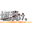 塩漬け。 (attack on titan)