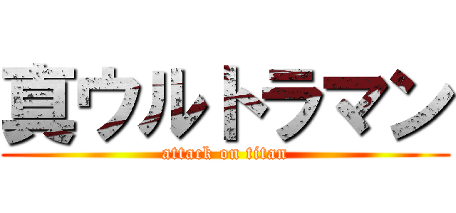 真ウルトラマン (attack on titan)