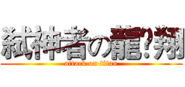 弑神者の龍兲翔 (attack on titan)