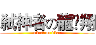 弑神者の龍兲翔 (attack on titan)