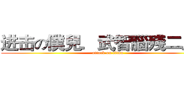 进击の僕兒．武智腦殘二人組 (attack on titan)