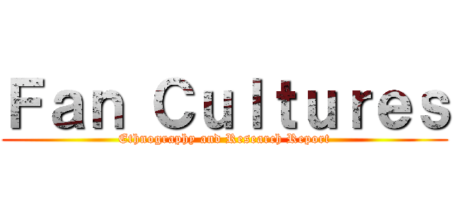 Ｆａｎ Ｃｕｌｔｕｒｅｓ (Ethnography and Research Report)