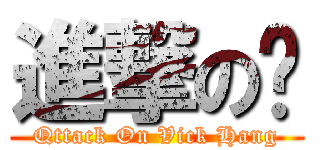 進撃の伟 (Qttack On Vick Hang)