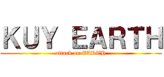 ＫＵＹ ＥＡＲＴＨ (attack on EARTH)