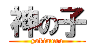 神の子 (yukimura)