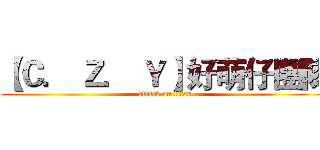 【Ｃ． Ｚ． Ｙ】好萌仔團隊 (attack on titan)