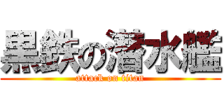 黒鉄の潜水艦 (attack on titan)