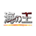 海の王 (ocean king)