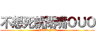 不想死就閉嘴ＯＵＯ (FUCK YOU)