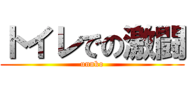 トイレでの激闘 (unnko)