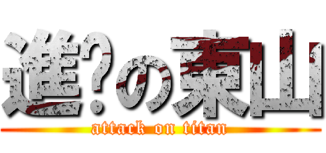 進擊の東山 (attack on titan)
