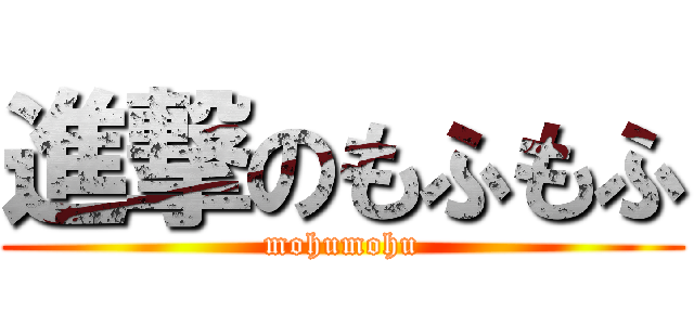 進撃のもふもふ (mohumohu)