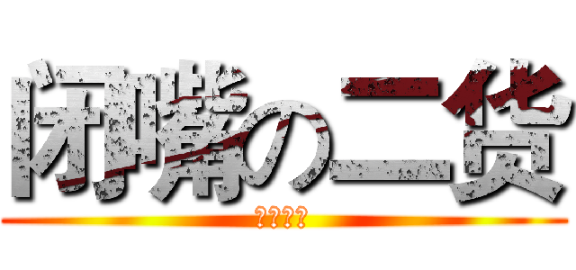 闭嘴の二货 (闭肛二货)