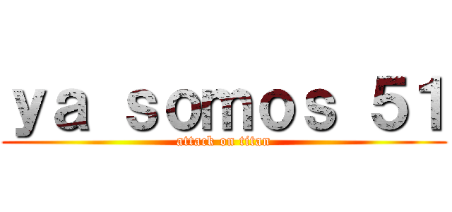 ｙａ ｓｏｍｏｓ ５１ (attack on titan)