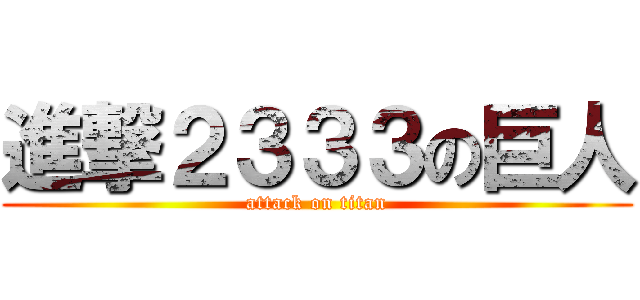 進撃２３３３の巨人 (attack on titan)