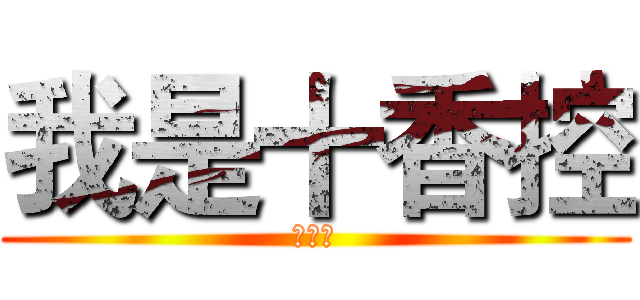 我是十香控 (十香控)