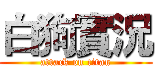 白狗實況 (attack on titan)