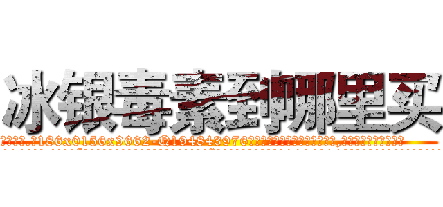 冰银毒素到哪里买 (冰银毒素到哪里买【电.话186x0156x9662-Q194843976林氏药业】我们做的是长期生意,靠的是老客户长期支持
参考消息网2月20日报道 韩媒称，“剩女多、离婚率高的城市，房价一定会上涨。”这是中国经济学家金岩石2016年12月参加在上海举行的房地产相关论坛时说的话。
)