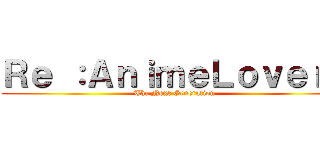 Ｒｅ ：ＡｎｉｍｅＬｏｖｅｒｓ (The Next Generation)