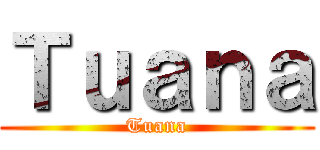 Ｔｕａｎａ (Tuana)