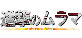 進撃のムラマ (attack on titan)