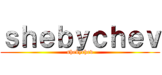 ｓｈｅｂｙｃｈｅｖ (shebychev)
