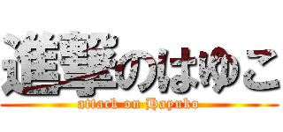 進撃のはゆこ (attack on Hayuko)