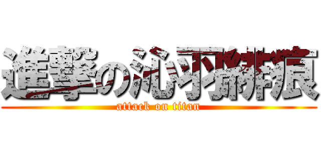 進撃の沁羽緋痕 (attack on titan)
