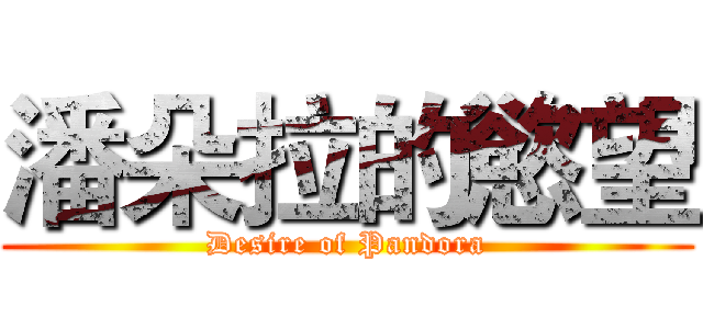 潘朵拉的慾望 (Desire of Pandora)