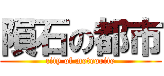隕石の都市 (city of meteorite)