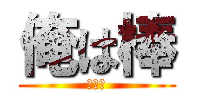 俺は棒 (俺は棒)