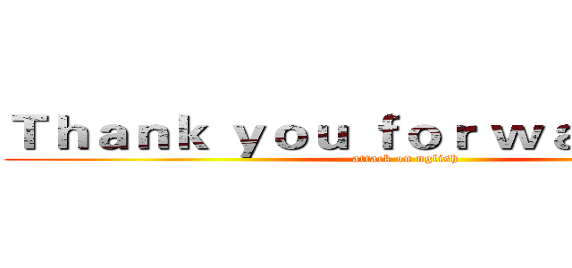 Ｔｈａｎｋ ｙｏｕ ｆｏｒ ｗａｔｃｈｉｎｇ (attack on nglish)