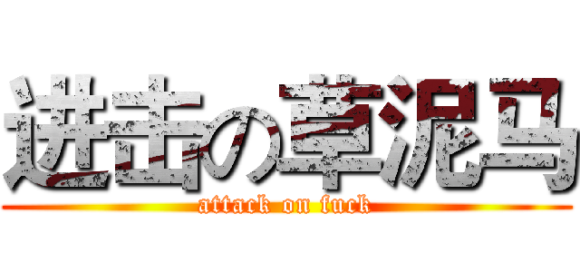 进击の草泥马 (attack on fuck)