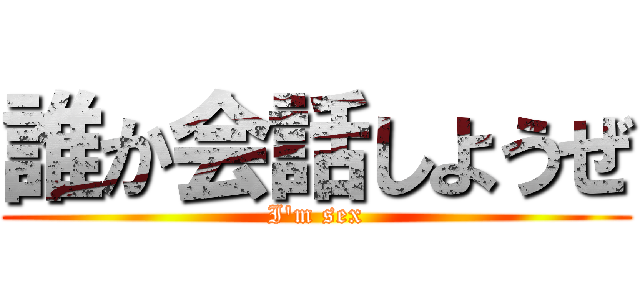 誰か会話しようぜ (I'm sex)