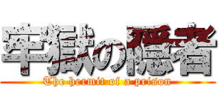 牢獄の隠者 (The hermit of a prison)