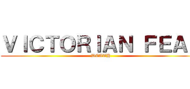 ＶＩＣＴＯＲＩＡＮ ＦＥＡＲ (DEATH)