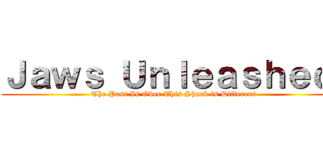 Ｊａｗｓ Ｕｎｌｅａｓｈｅｄ  (The Past Is Over This Shark is Different )