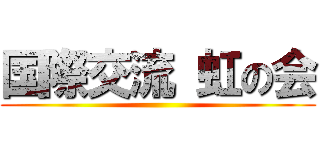 国際交流 虹の会 ()