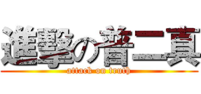 進擊の普二真 (attack on truth)
