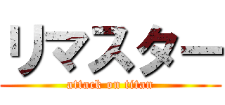 リマスター (attack on titan)