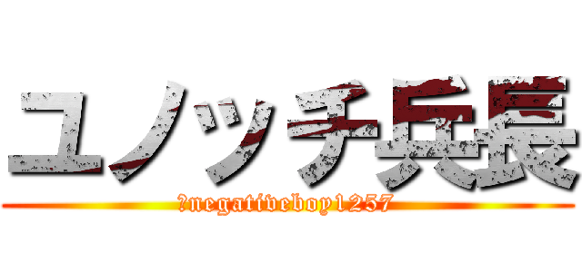 ユノッチ兵長 (＠negativeboy1257)