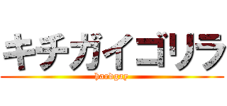 キチガイゴリラ (hardgay)