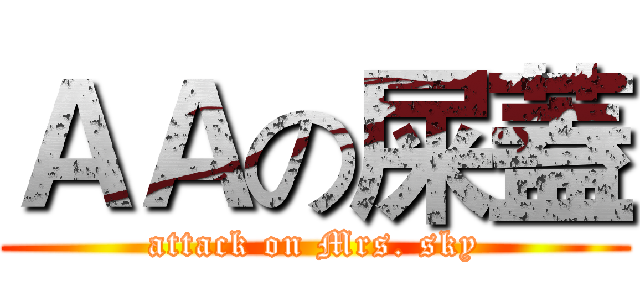 ＡＡの屎蓋 (attack on Mrs. sky)