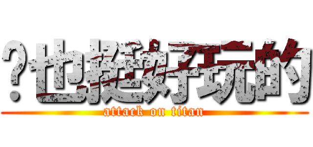 这也挺好玩的 (attack on titan)